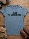I Can't, the Birds Need Me Tee, Blue Jean
